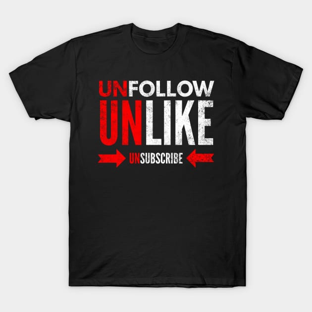 Unfollow Unlike Unsubscribe T-Shirt by Worldengine